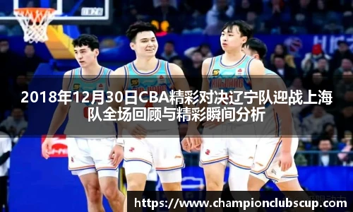 2018年12月30日CBA精彩对决辽宁队迎战上海队全场回顾与精彩瞬间分析
