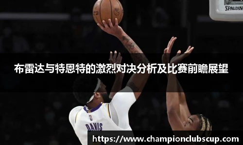 布雷达与特恩特的激烈对决分析及比赛前瞻展望